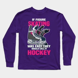 If Figure Skating was easy they would call it Hockey Long Sleeve T-Shirt